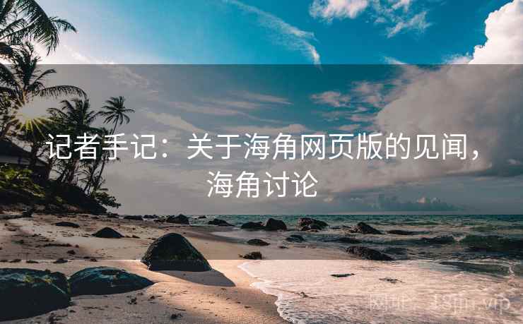 记者手记：关于海角网页版的见闻，海角讨论
