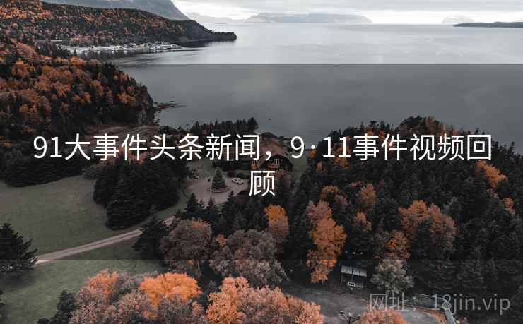 91大事件头条新闻，9·11事件视频回顾