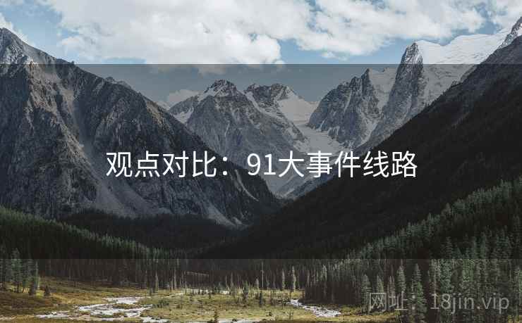 观点对比:91大事件线路 观点对比:91大事件线路