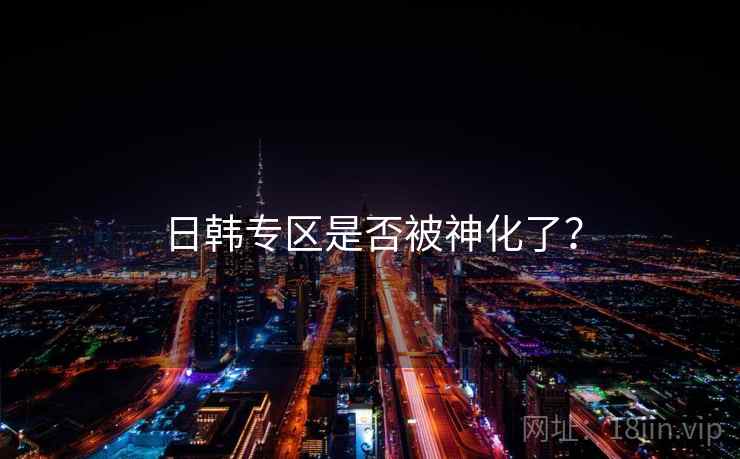 日韩专区是否被神化了？