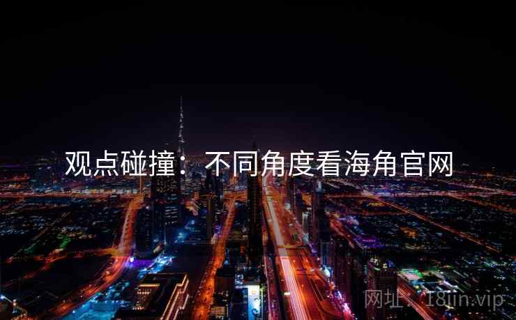 观点碰撞：不同角度看海角官网