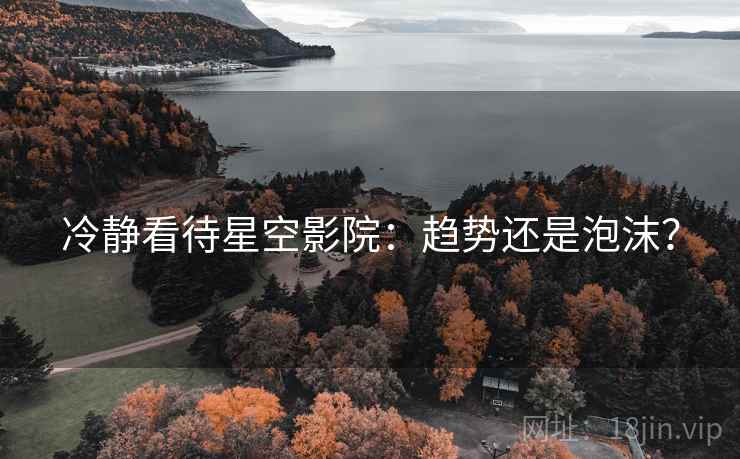 冷静看待星空影院:趋势还是泡沫? 冷静看待星空影院:趋势还是泡沫?